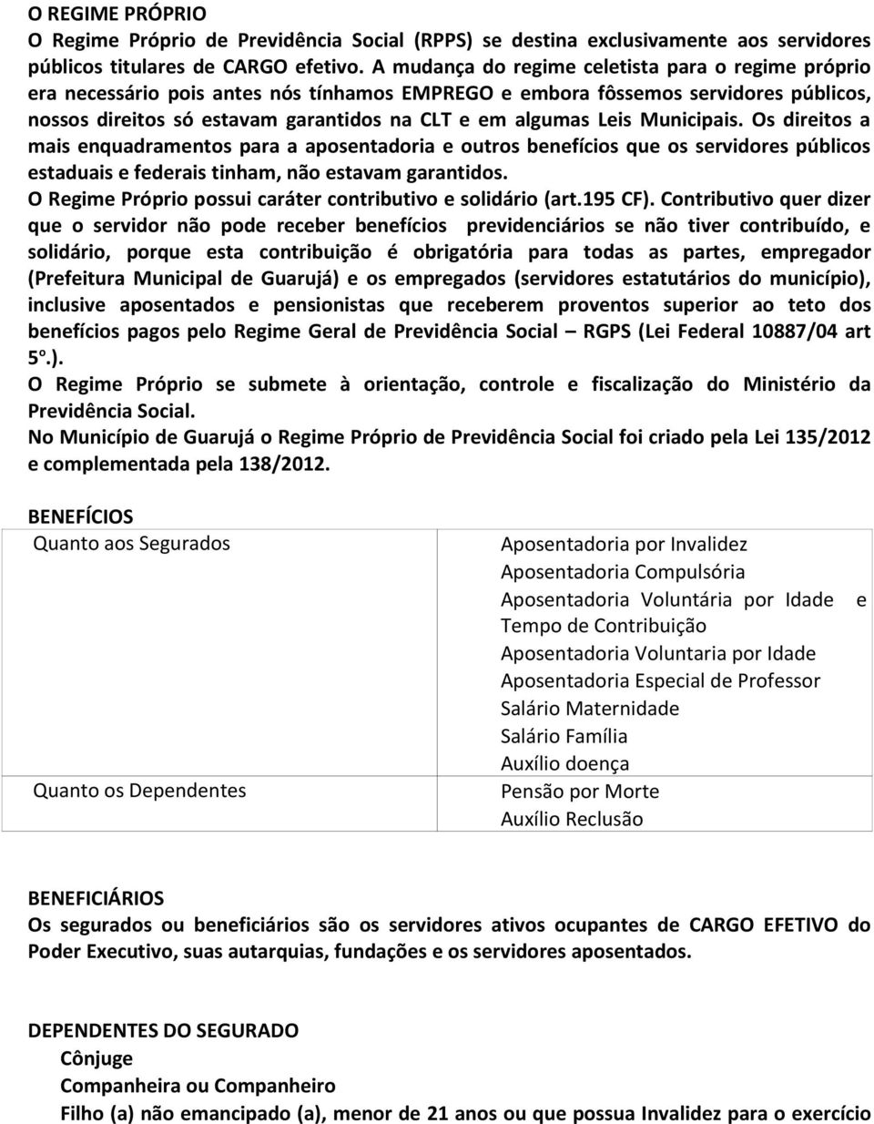 Leis Municipais. Os direitos a mais enquadramentos para a e outros benefícios que os servidores públicos estaduais e federais tinham, não estavam garantidos.