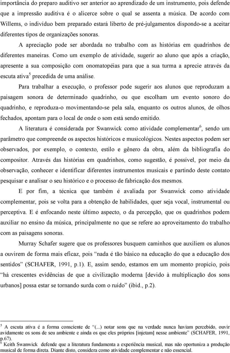 A apreciação pode ser abordada no trabalho com as histórias em quadrinhos de diferentes maneiras.