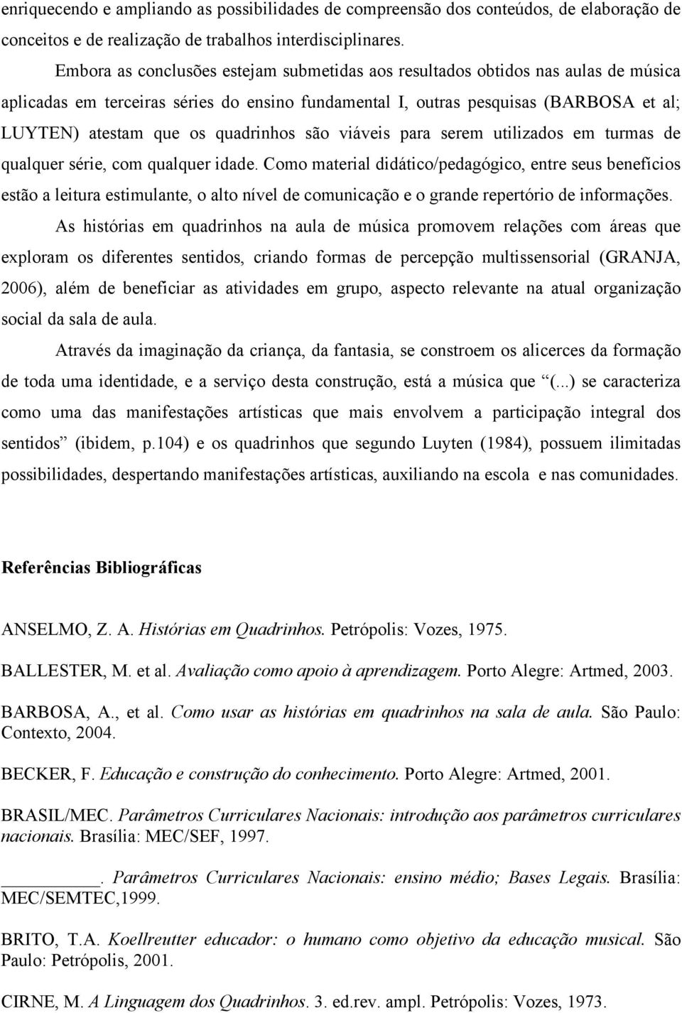 quadrinhos são viáveis para serem utilizados em turmas de qualquer série, com qualquer idade.