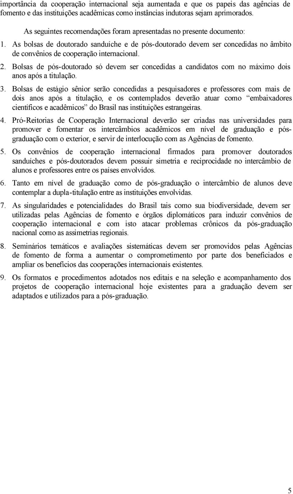 Bolsas de pós-doutorado só devem ser concedidas a candidatos com no máximo dois anos após a titulação. 3.