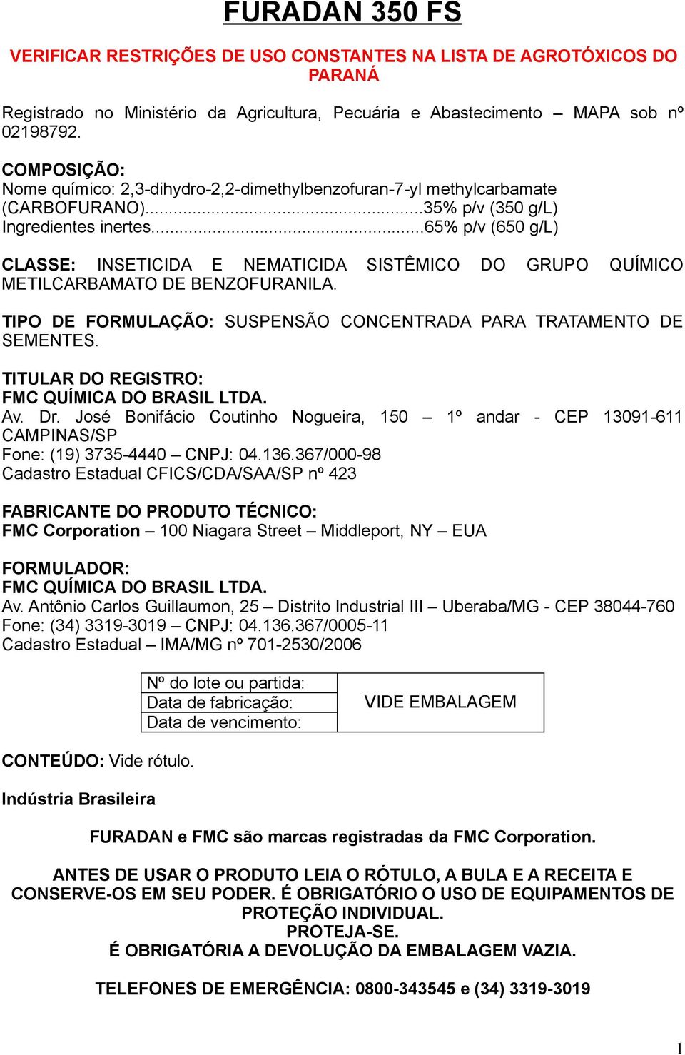 ..65% p/v (650 g/l) CLASSE: INSETICIDA E NEMATICIDA SISTÊMICO DO GRUPO QUÍMICO METILCARBAMATO DE BENZOFURANILA. TIPO DE FORMULAÇÃO: SUSPENSÃO CONCENTRADA PARA TRATAMENTO DE SEMENTES.