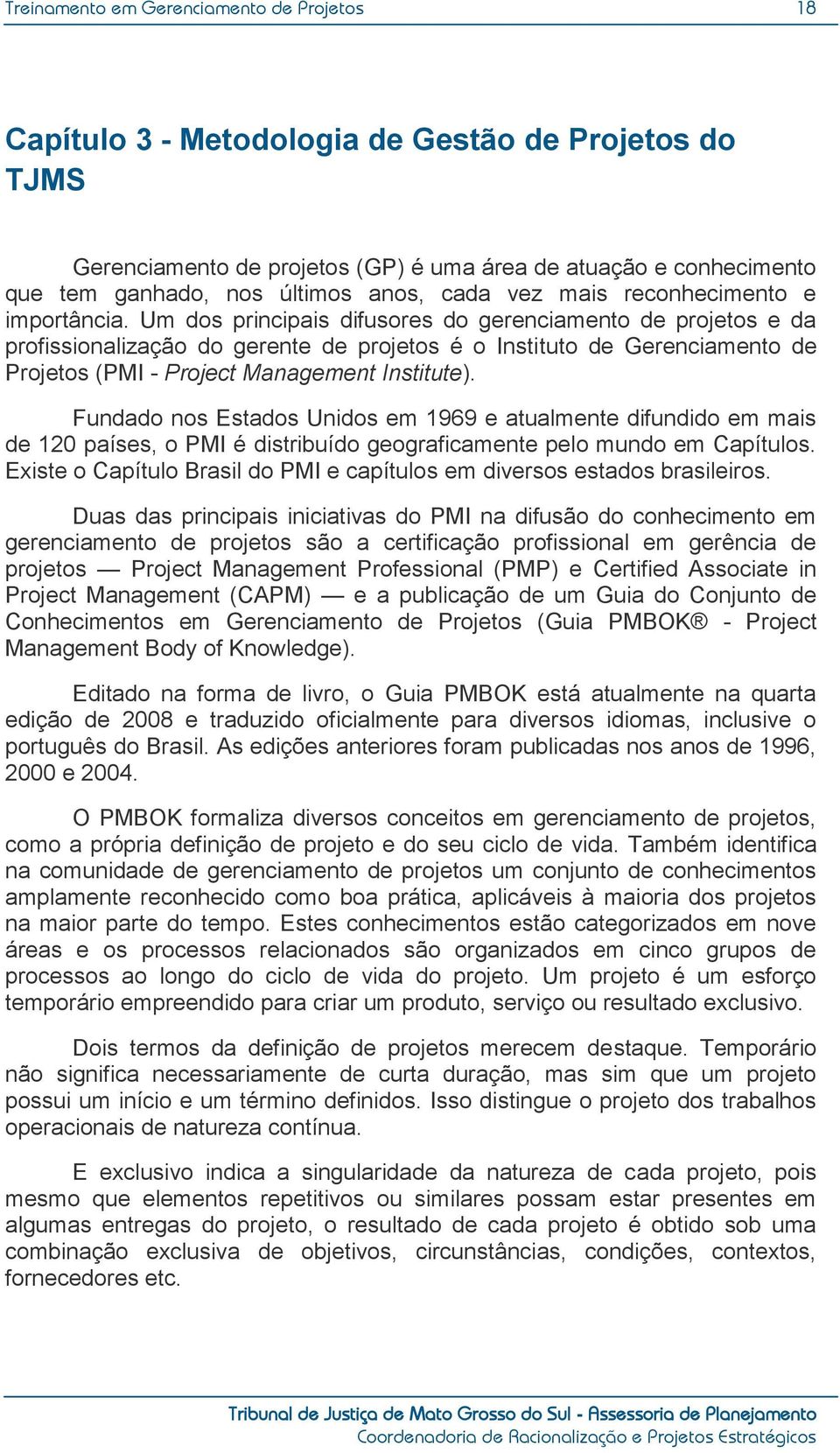 Um dos principais difusores do gerenciamento de projetos e da profissionalização do gerente de projetos é o Instituto de Gerenciamento de Projetos (PMI - Project Management Institute).