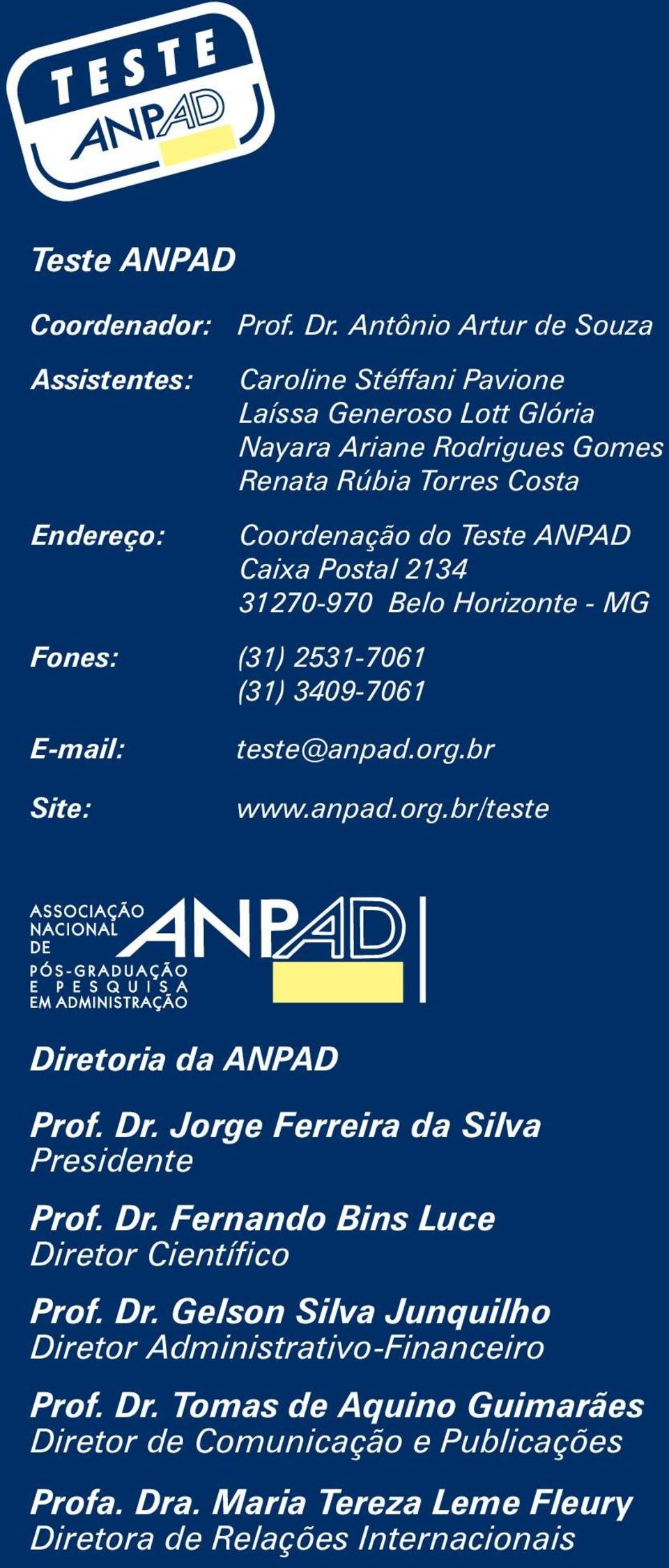 Renata Rúbia Torres Costa Coordenação do Teste ANPAD Caixa Postal 2134 31270-970 Belo Horizonte - MG E-mail: Site: teste@anpad.org.br www.anpad.org.br/teste Diretoria da ANPAD Prof.