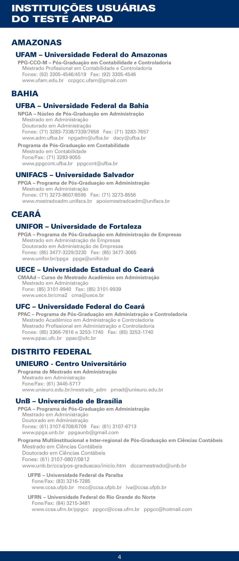 br npgadm@ufba.br dacy@ufba.br Programa de Pós-Graduação em Contabilidade Mestrado em Contabilidade Fone/Fax: (71) 3283-9055 www.ppgcont.ufba.br ppgcont@ufba.