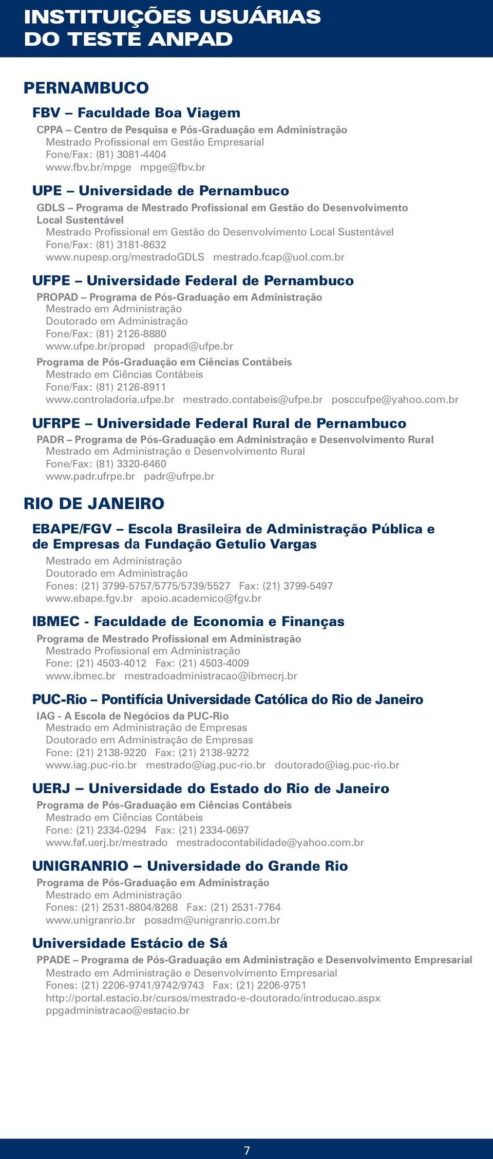 (81) 3181-8632 www.nupesp.org/mestradogdls mestrado.fcap@uol.com.br UFPE Universidade Federal de Pernambuco PROPAD Fone/Fax: (81) 2126-8880 www.ufpe.br/propad propad@ufpe.