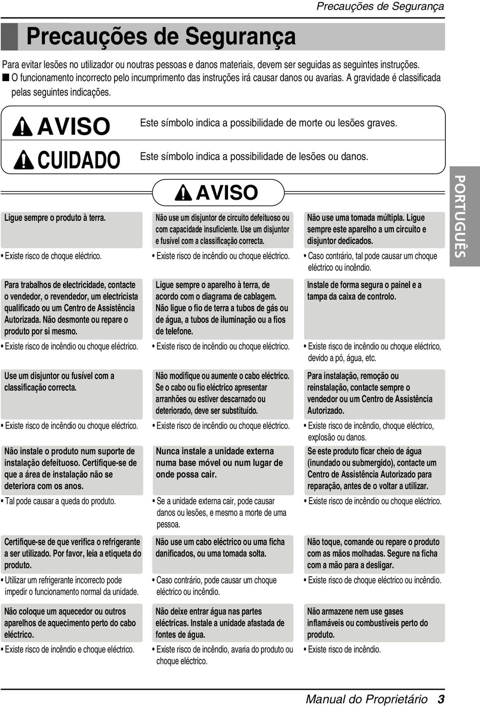 Existe risco de choque eléctrico. Este símbolo indica a possibilidade de morte ou lesões graves. Este símbolo indica a possibilidade de lesões ou danos.