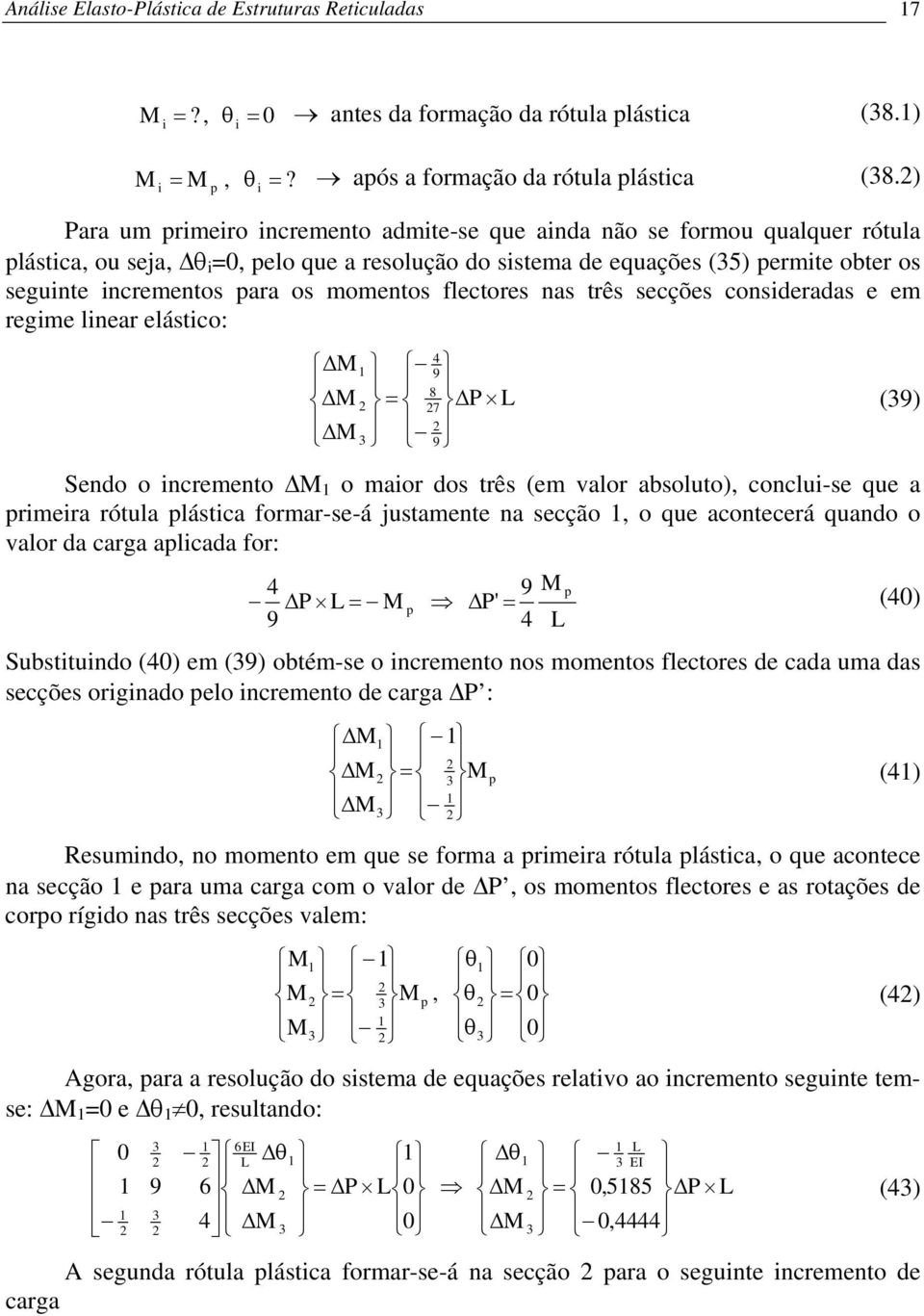 flectores nas três secções consideradas e em regime linear elástico: P 9 7 8 9 4 (9) Sendo o incremento o maior dos três (em valor absoluto), conclui-se que a rimeira rótula lástica formar-se-á