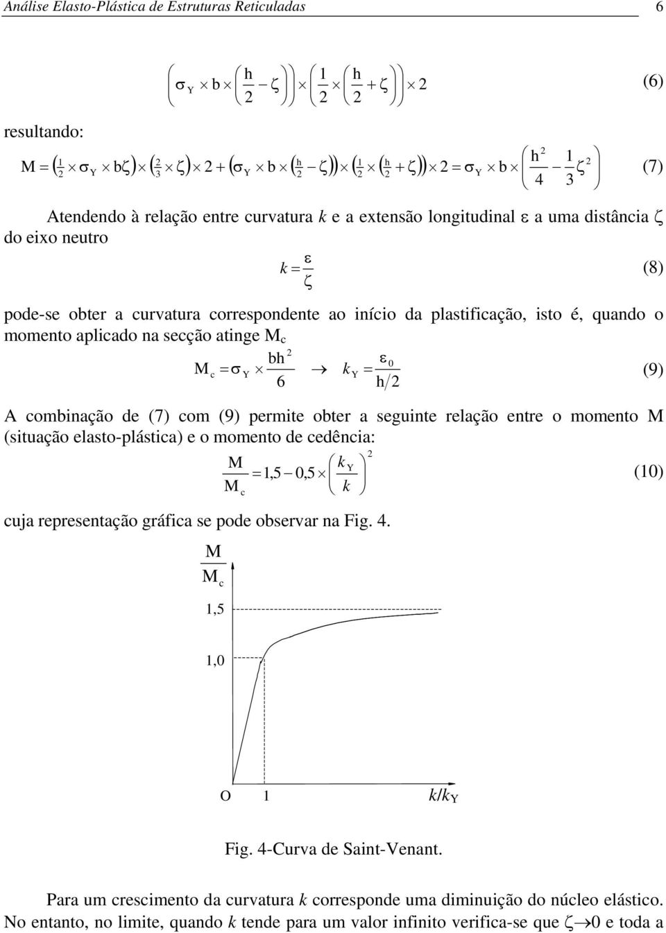 combinação de (7) com (9) ermite obter a seguinte relação entre o momento (situação elasto-lástica) e o momento de cedência: k,5,5 c k cuja reresentação gráfica se ode observar na Fig. 4.