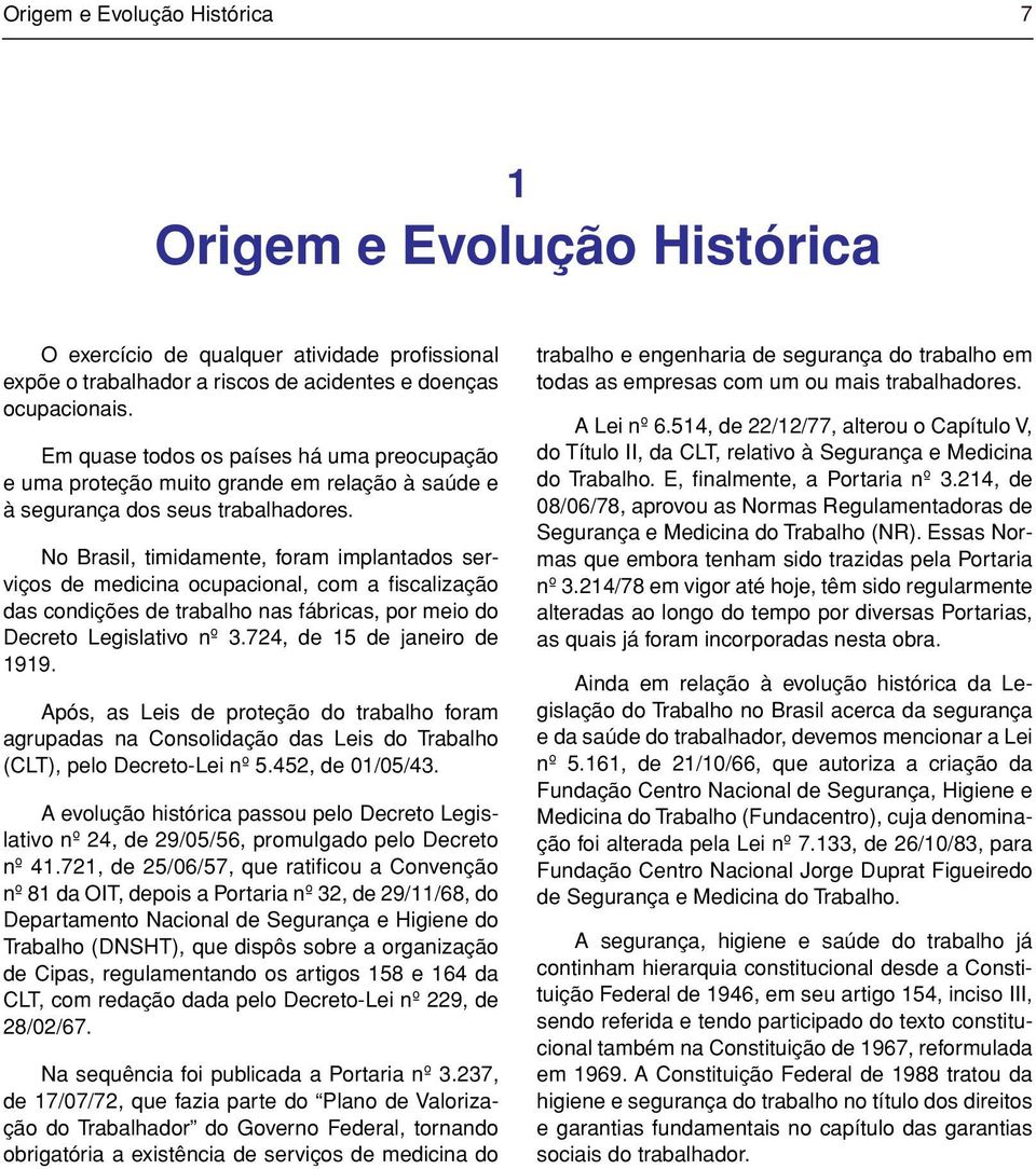 No Brasil, timidamente, foram implantados serviços de medicina ocupacional, com a fiscalização das condições de trabalho nas fábricas, por meio do Decreto Legislativo nº 3.