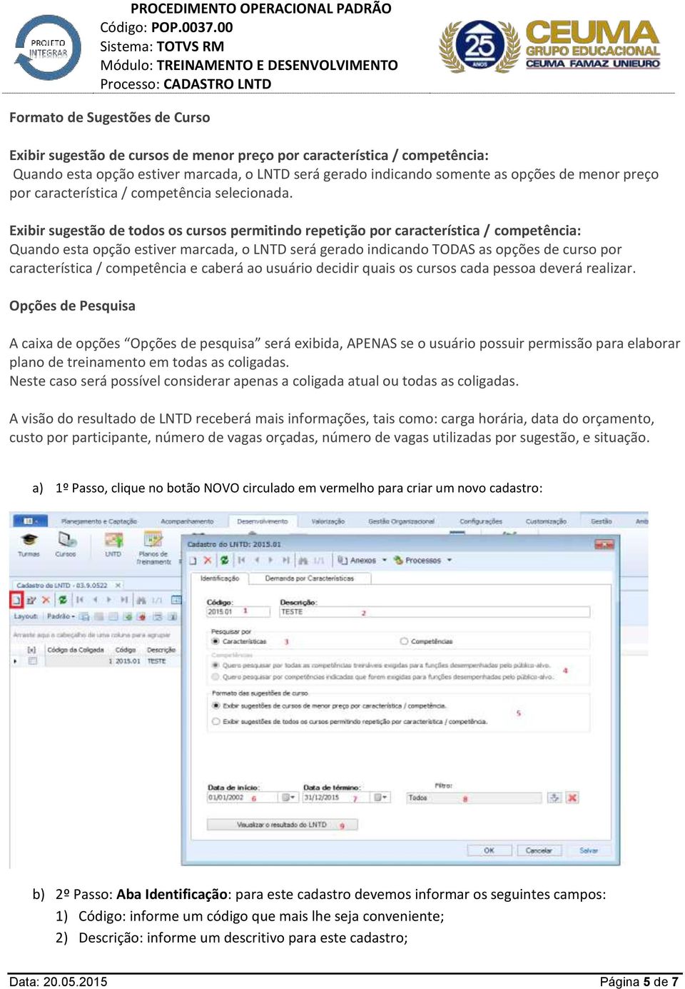 Exibir sugestão de todos os cursos permitindo repetição por característica / competência: Quando esta opção estiver marcada, o LNTD será gerado indicando TODAS as opções de curso por característica /