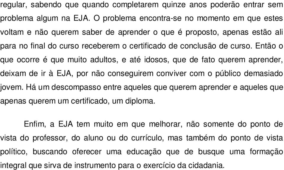 Então o que ocorre é que muito adultos, e até idosos, que de fato querem aprender, deixam de ir à EJA, por não conseguirem conviver com o público demasiado jovem.