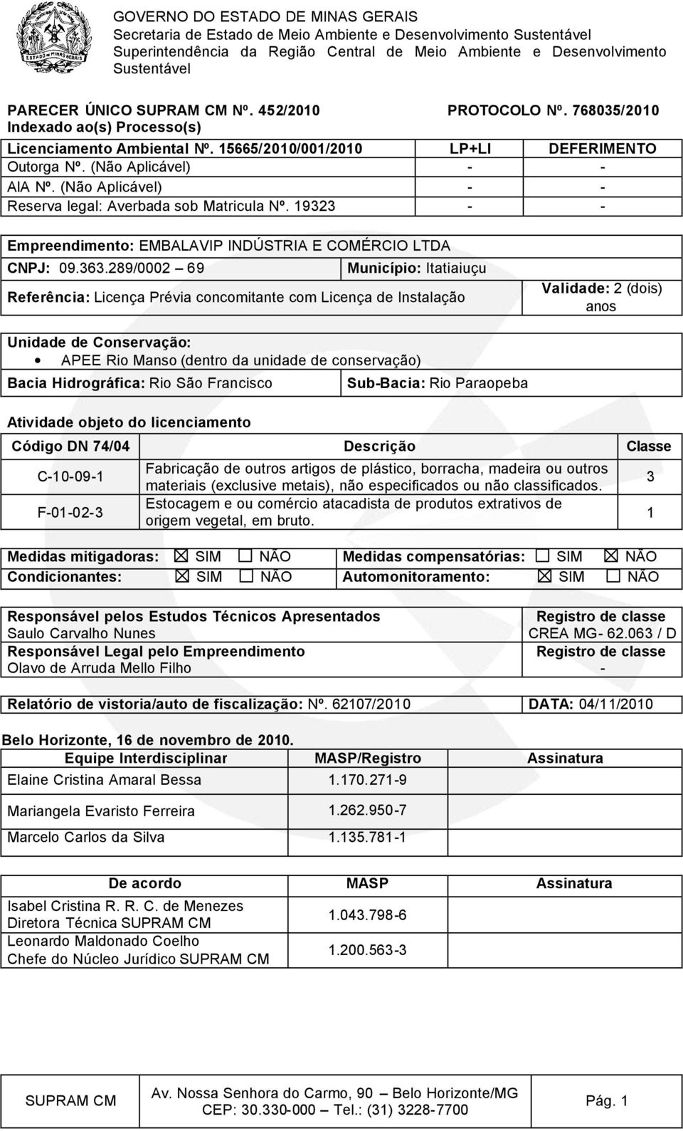 289/0002 69 Município: Itatiaiuçu Referência: Licença Prévia concomitante com Licença de Instalação Validade: 2 (dois) anos Unidade de Conservação: APEE Rio Manso (dentro da unidade de conservação)