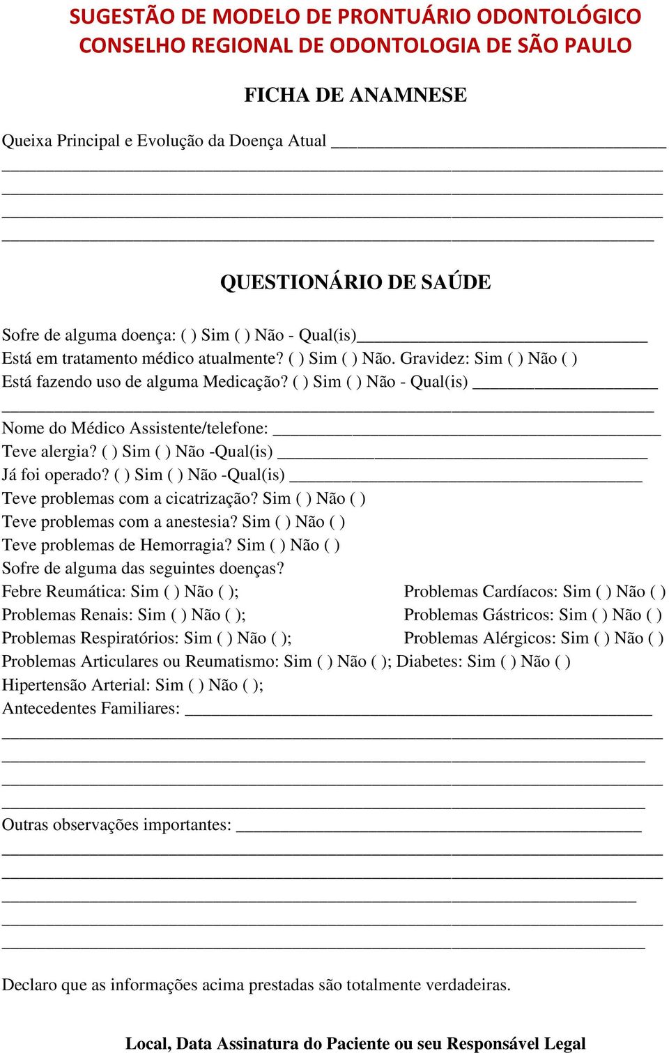 Sim ( ) Não ( ) Teve problemas com a anestesia? Sim ( ) Não ( ) Teve problemas de Hemorragia? Sim ( ) Não ( ) Sofre de alguma das seguintes doenças?