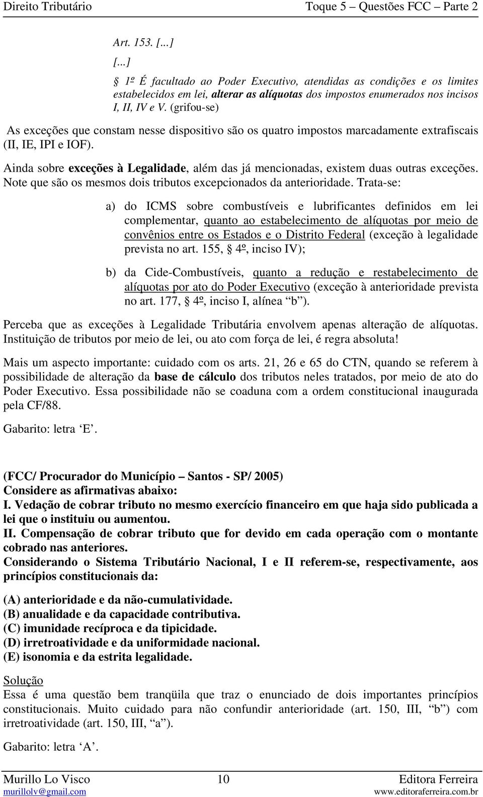 Ainda sobre exceções à Legalidade, além das já mencionadas, existem duas outras exceções. Note que são os mesmos dois tributos excepcionados da anterioridade.