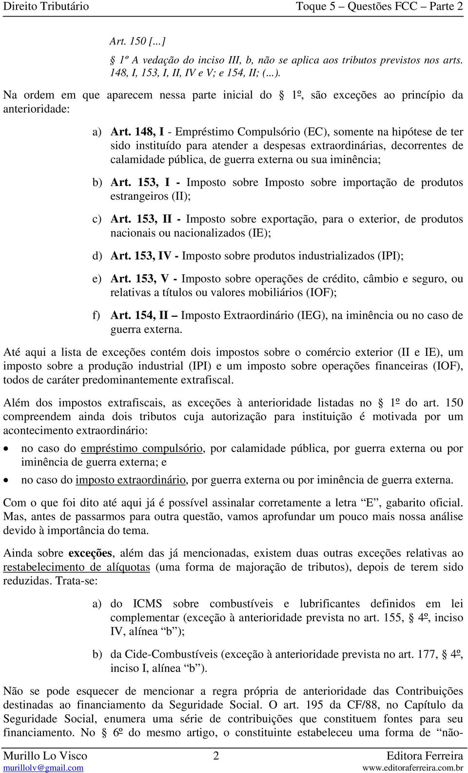 148, I - Empréstimo Compulsório (EC), somente na hipótese de ter sido instituído para atender a despesas extraordinárias, decorrentes de calamidade pública, de guerra externa ou sua iminência; b) Art.