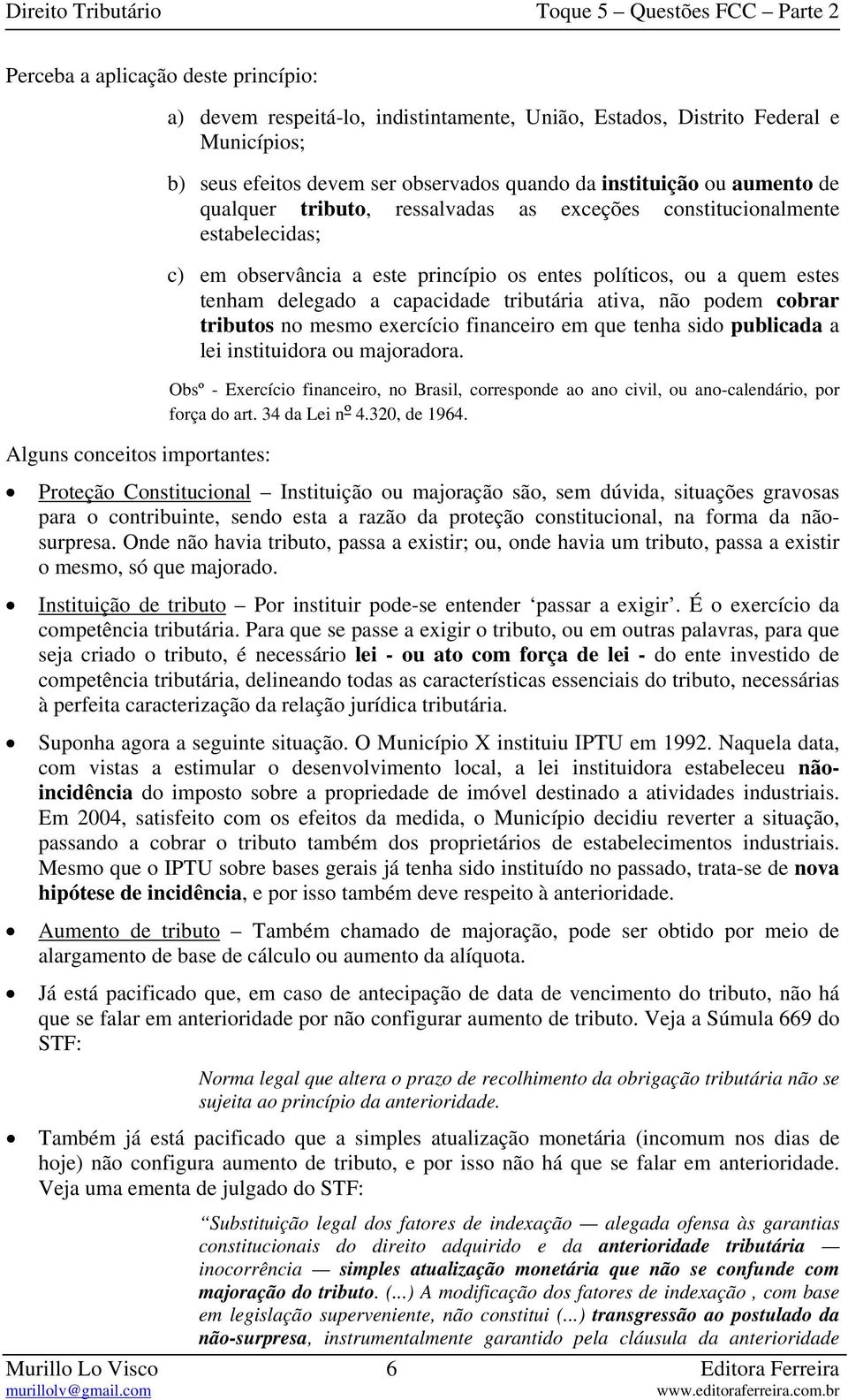 capacidade tributária ativa, não podem cobrar tributos no mesmo exercício financeiro em que tenha sido publicada a lei instituidora ou majoradora.