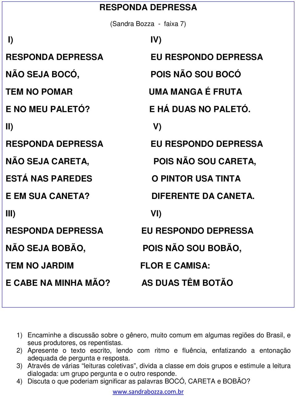 VI) POIS NÃO SOU BOBÃO, FLOR E CAMISA: AS DUAS TÊM BOTÃO 1) Encaminhe a discussão sobre o gênero, muito comum em algumas regiões do Brasil, e seus produtores, os repentistas.