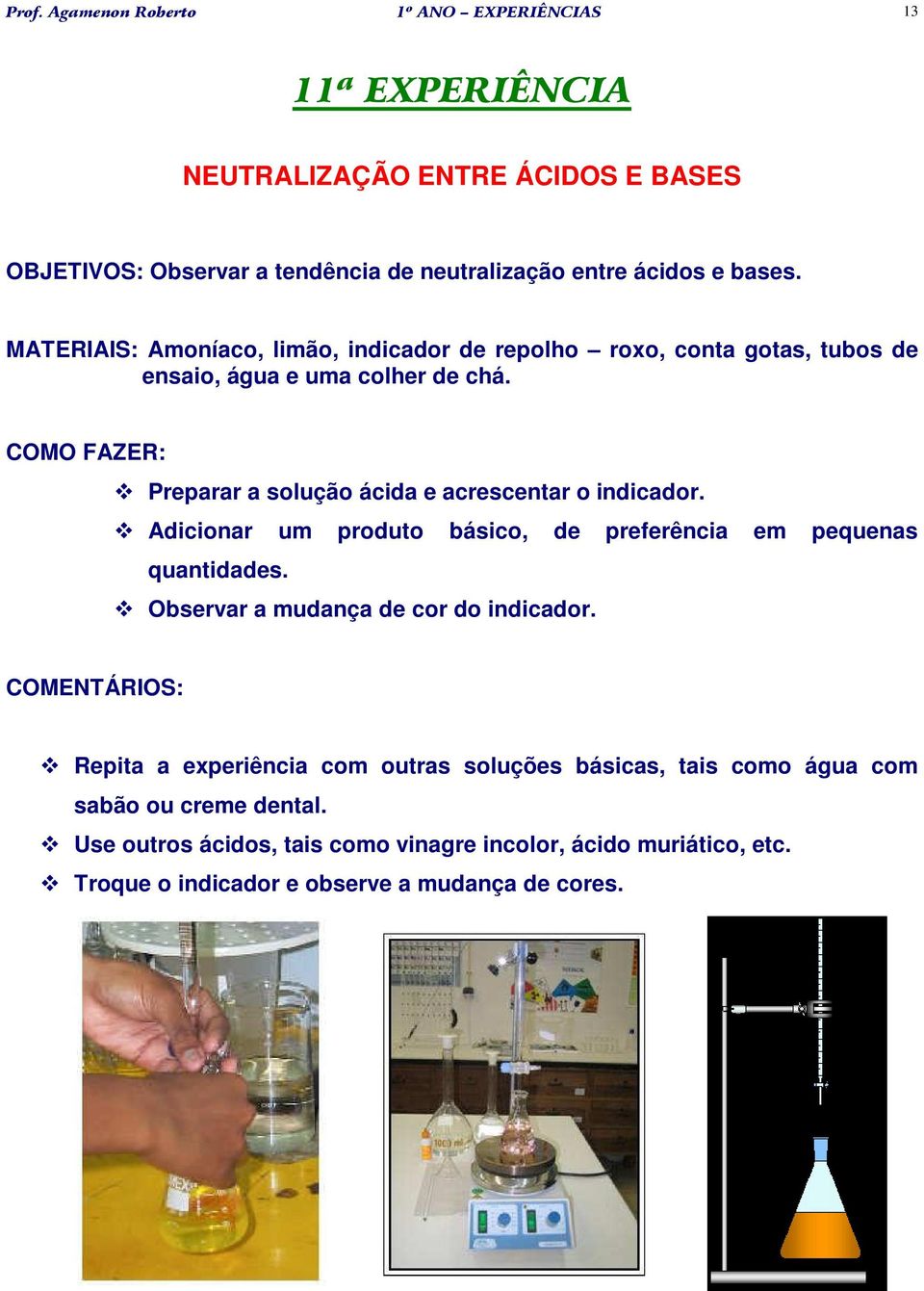 COMO FAZER: Preparar a solução ácida e acrescentar o indicador. Adicionar um produto básico, de preferência em pequenas quantidades.