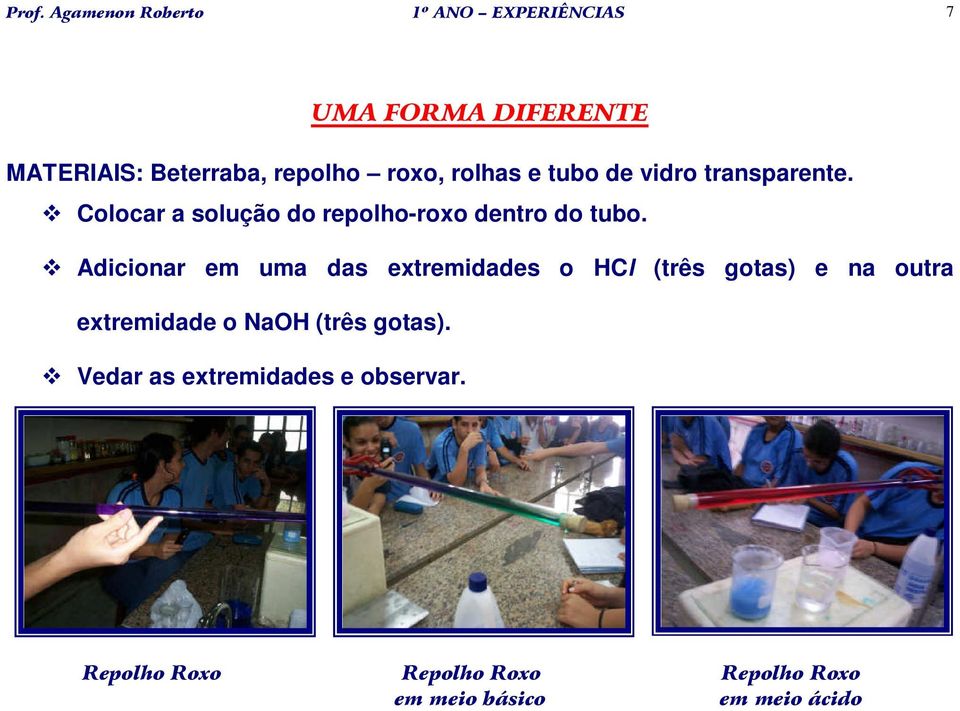 Adicionar em uma das extremidades o HCl (três gotas) e na outra extremidade o NaOH (três gotas).