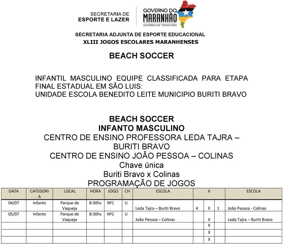 PESSOA COLINAS Chave única Buriti Bravo x Colinas PROGRAMAÇÃO DE JOGOS DATA CATEGORI LOCAL HORA JOGO CH ESCOLA ESCOLA A Parque de 8:30hs Nª1 U