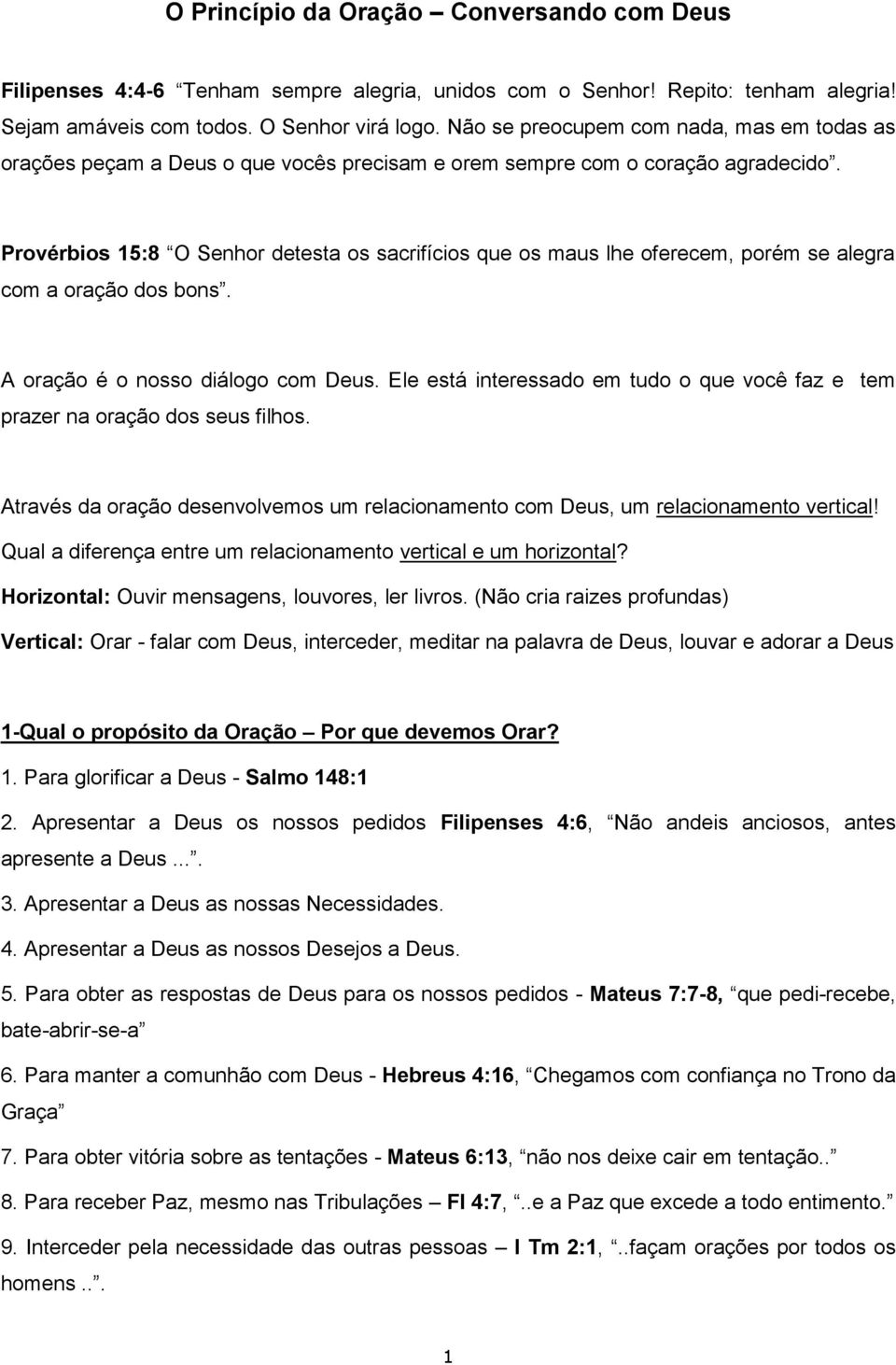 Provérbios 15:8 O Senhor detesta os sacrifícios que os maus lhe oferecem, porém se alegra com a oração dos bons. A oração é o nosso diálogo com Deus.