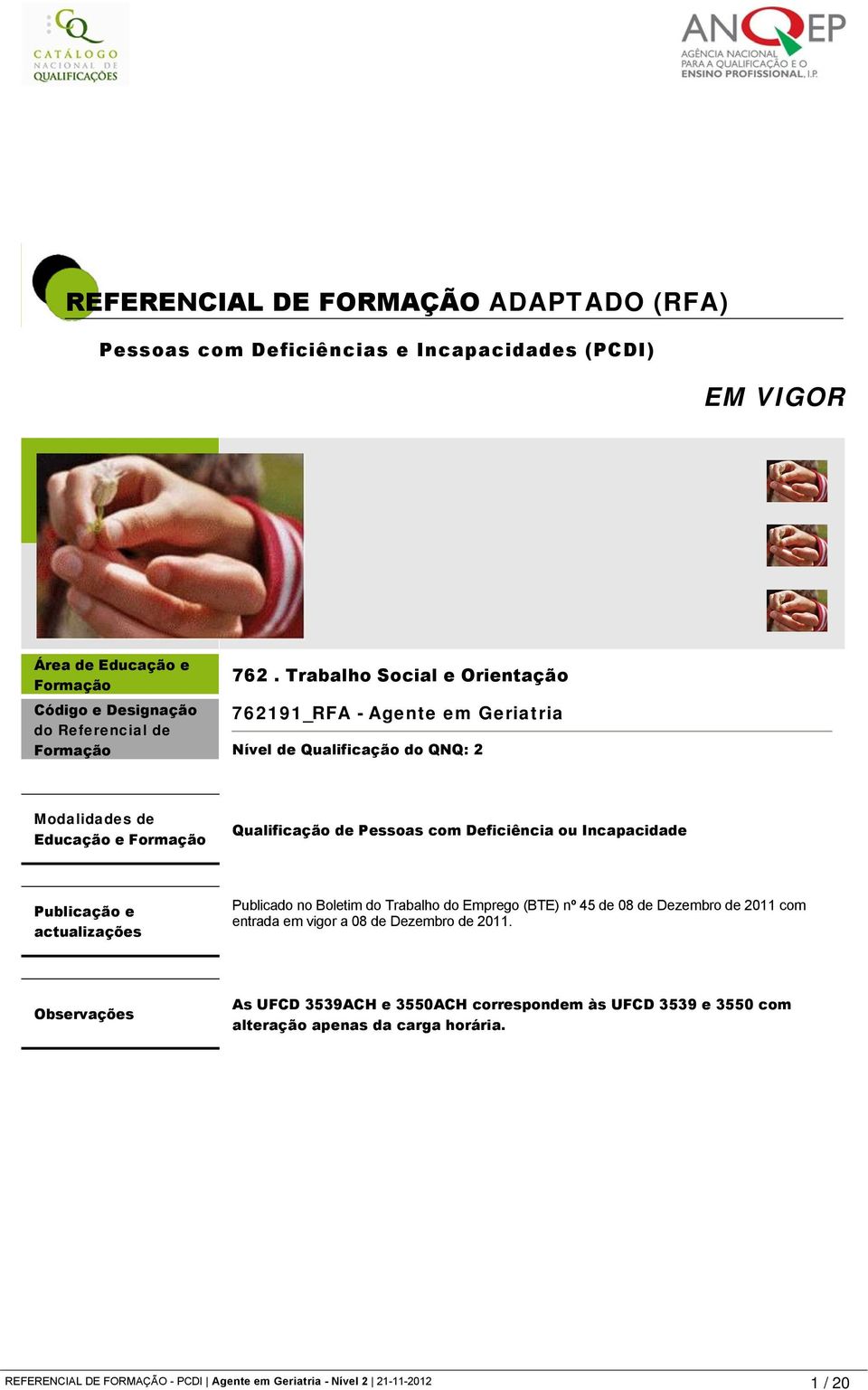 Incapacidade Publicação e actualizações Publicado no Boletim do Trabalho do Emprego (BTE) nº 45 de 08 de Dezembro de 2011 com entrada em vigor a 08 de Dezembro de 2011.