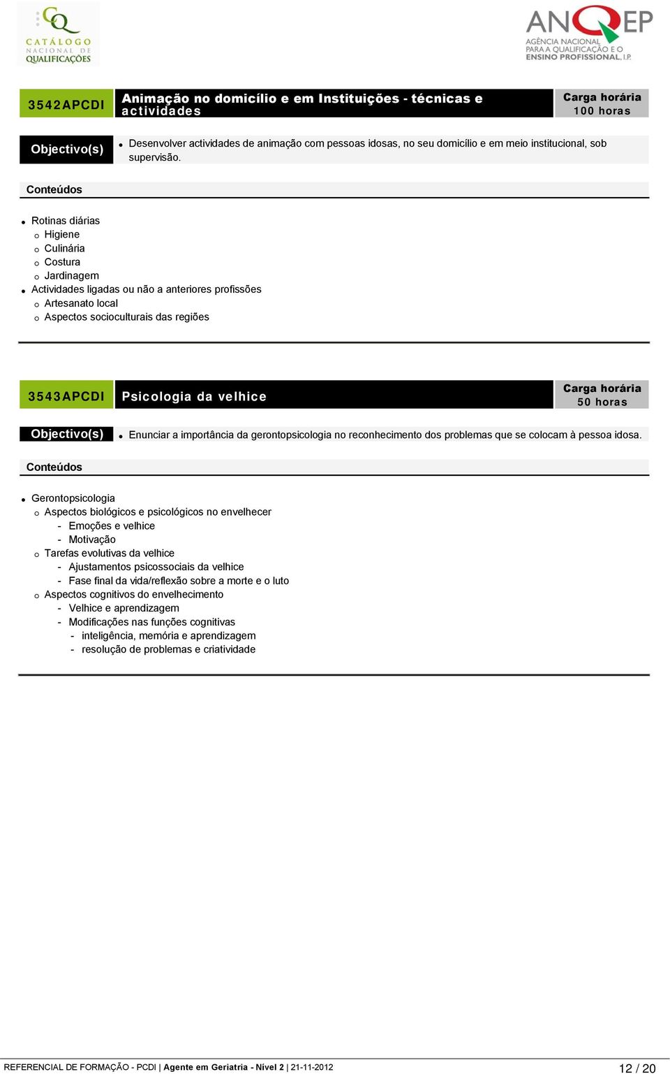 Enunciar a importância da gerontopsicologia no reconhecimento dos problemas que se colocam à pessoa idosa.