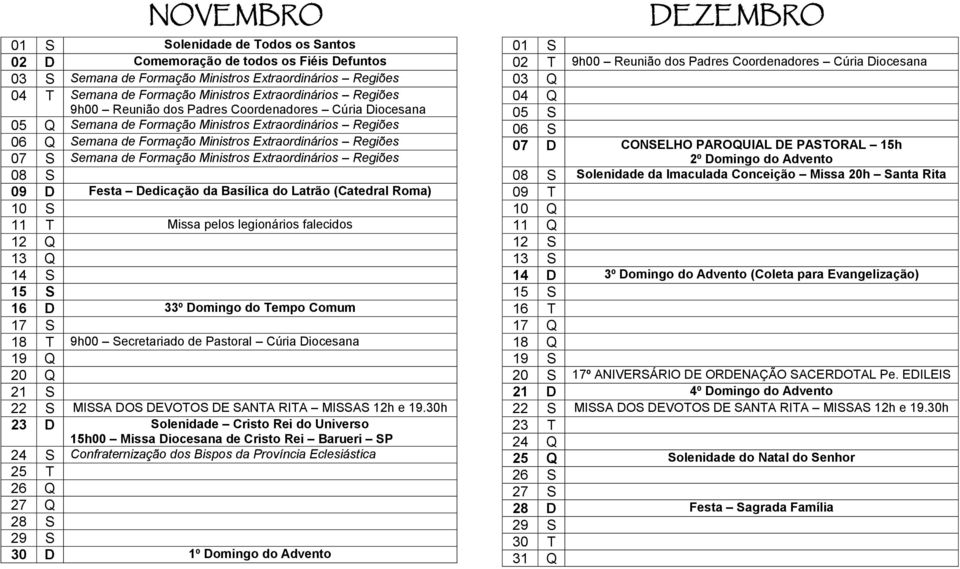 Extraordinários Regiões 09 D Festa Dedicação da Basílica do Latrão (Catedral Roma) 11 T Missa pelos legionários falecidos 13 Q 16 D 33º Domingo do Tempo Comum 18 T 9h00 Secretariado de Pastoral Cúria