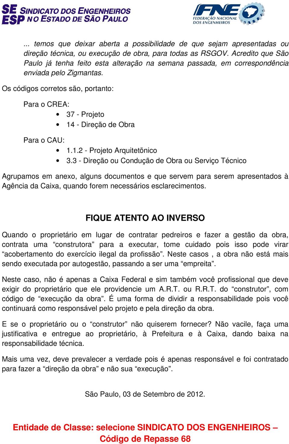 Os códigos corretos são, portanto: Para o CREA: 37 - Projeto 14 - Direção de Obra Para o CAU: 1.1.2 - Projeto Arquitetõnico 3.