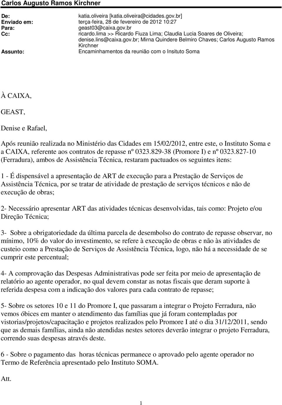 br; Mirna Quindere Belmiro Chaves; Carlos Augusto Ramos Kirchner Assunto: Encaminhamentos da reunião com o Insituto Soma À CAIXA, GEAST, Denise e Rafael, Após reunião realizada no Ministério das