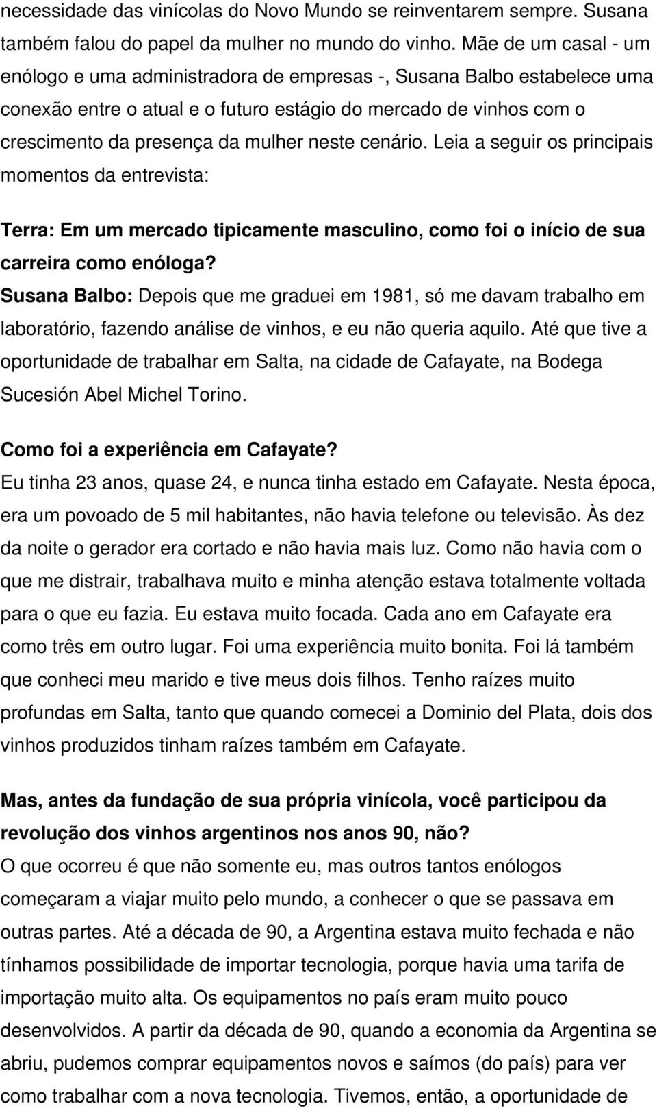 neste cenário. Leia a seguir os principais momentos da entrevista: Terra: Em um mercado tipicamente masculino, como foi o início de sua carreira como enóloga?