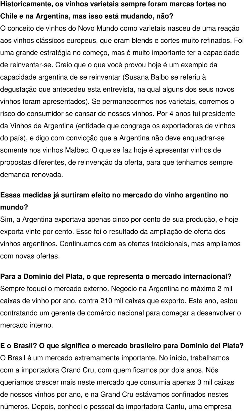 Foi uma grande estratégia no começo, mas é muito importante ter a capacidade de reinventar-se.