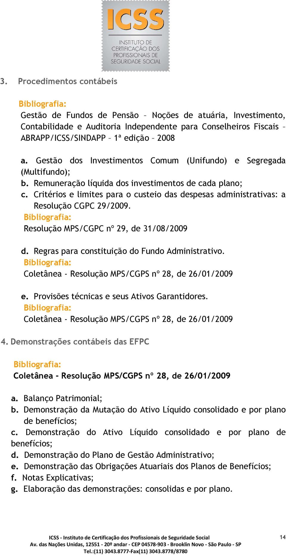 Critérios e limites para o custeio das despesas administrativas: a Resolução CGPC 29/2009. Resolução MPS/CGPC nº 29, de 31/08/2009 d. Regras para constituição do Fundo Administrativo.