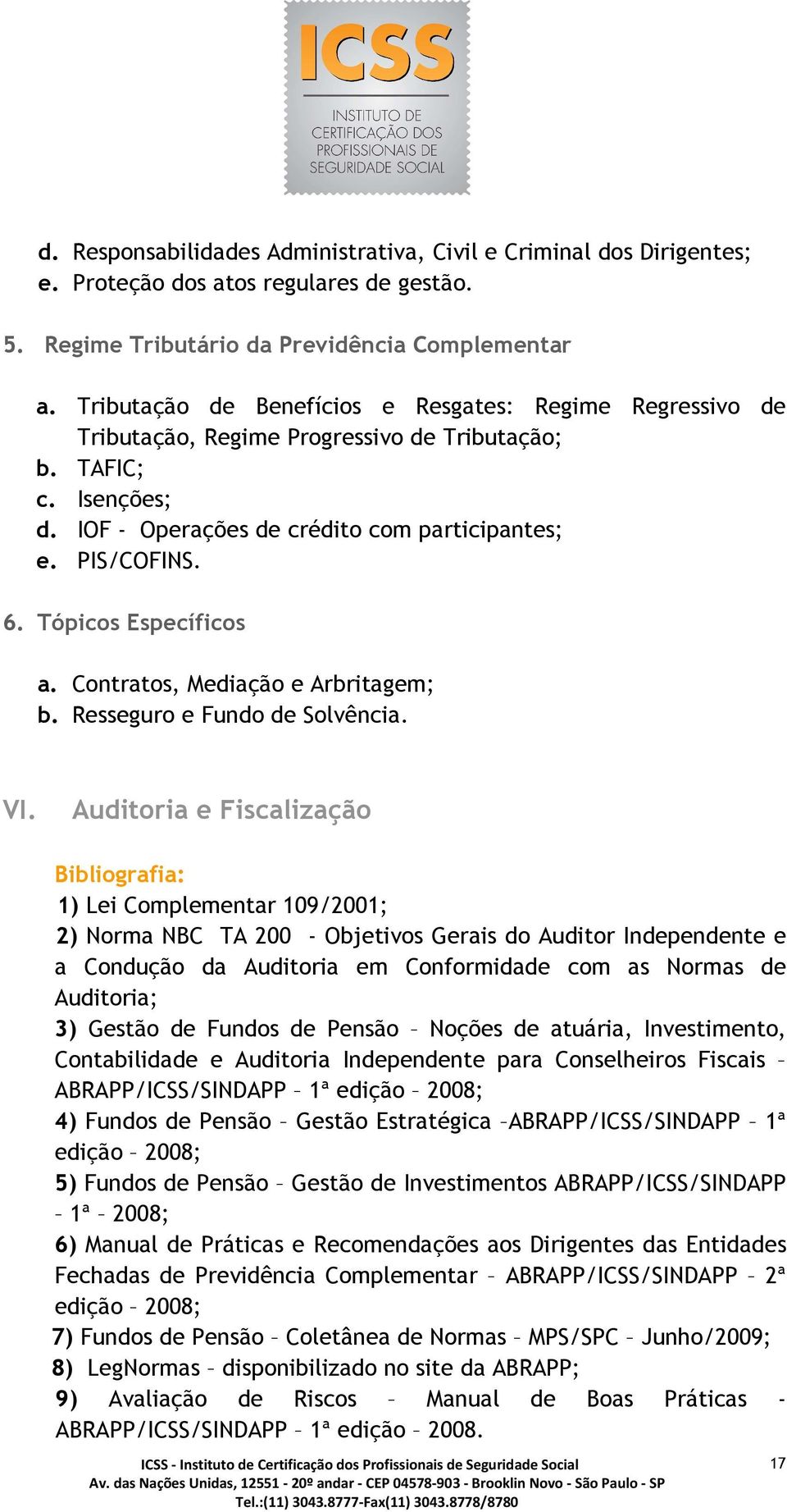 Tópicos Específicos a. Contratos, Mediação e Arbritagem; b. Resseguro e Fundo de Solvência. VI.