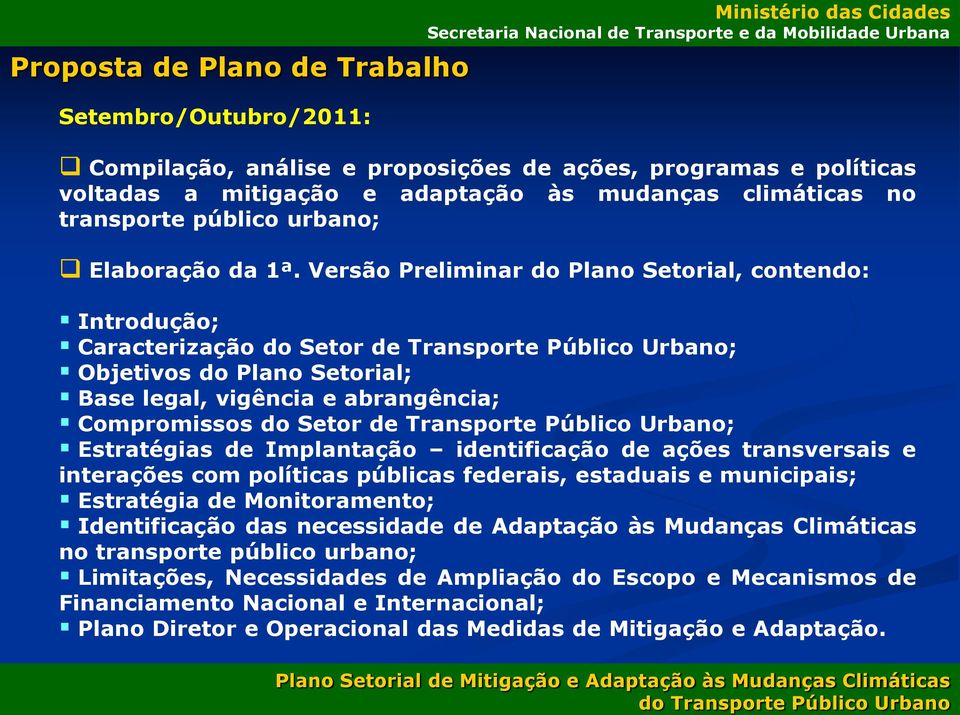 Versão Preliminar do Plano Setorial, contendo: Introdução; Caracterização do Setor de Transporte Público Urbano; Objetivos do Plano Setorial; Base legal, vigência e abrangência; Compromissos do Setor