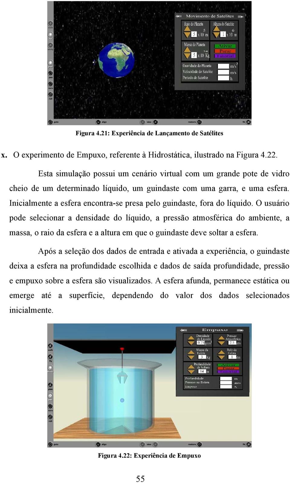 Inicialmente a esfera encontra-se presa pelo guindaste, fora do líquido.