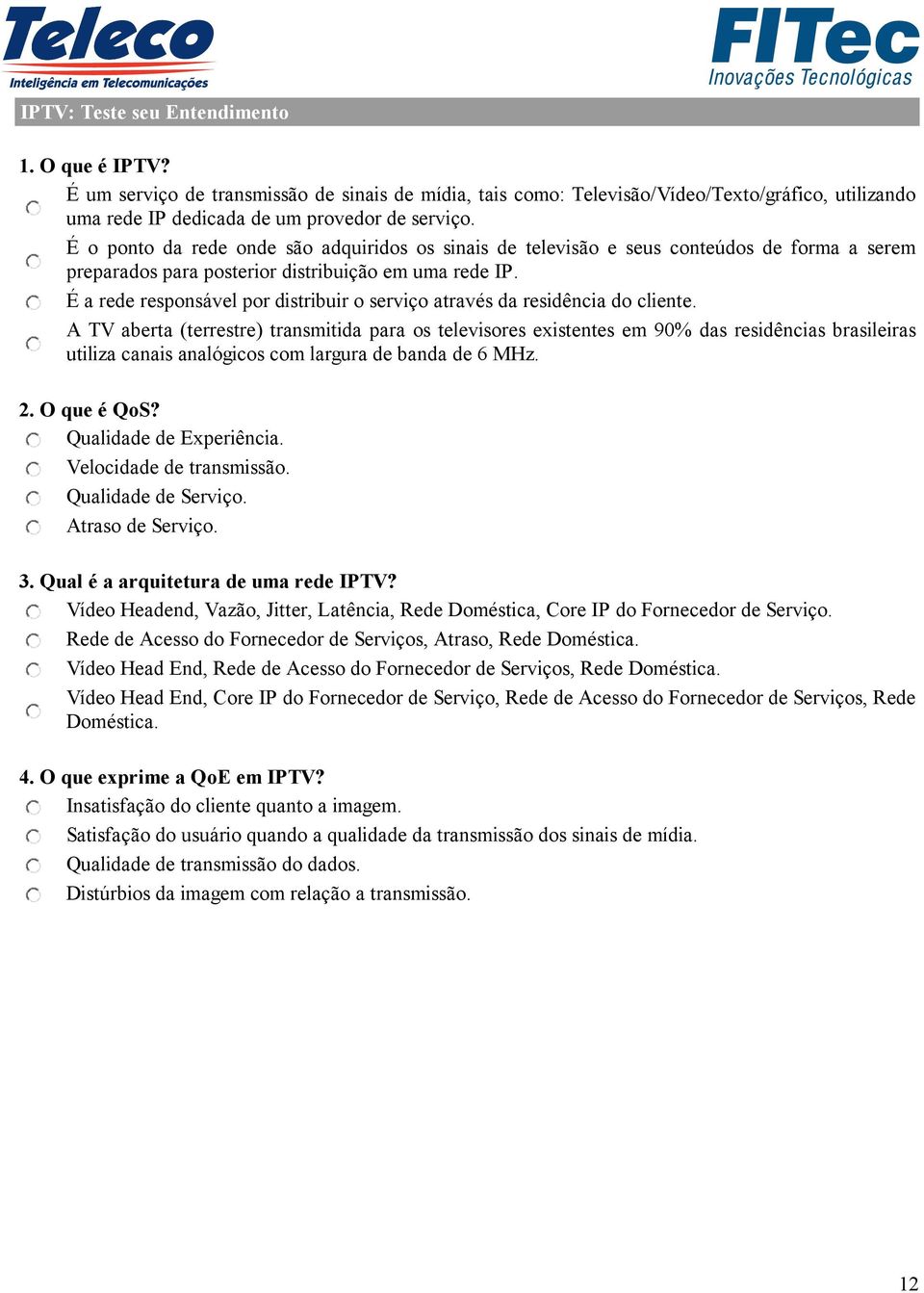 É a rede responsável por distribuir o serviço através da residência do cliente.