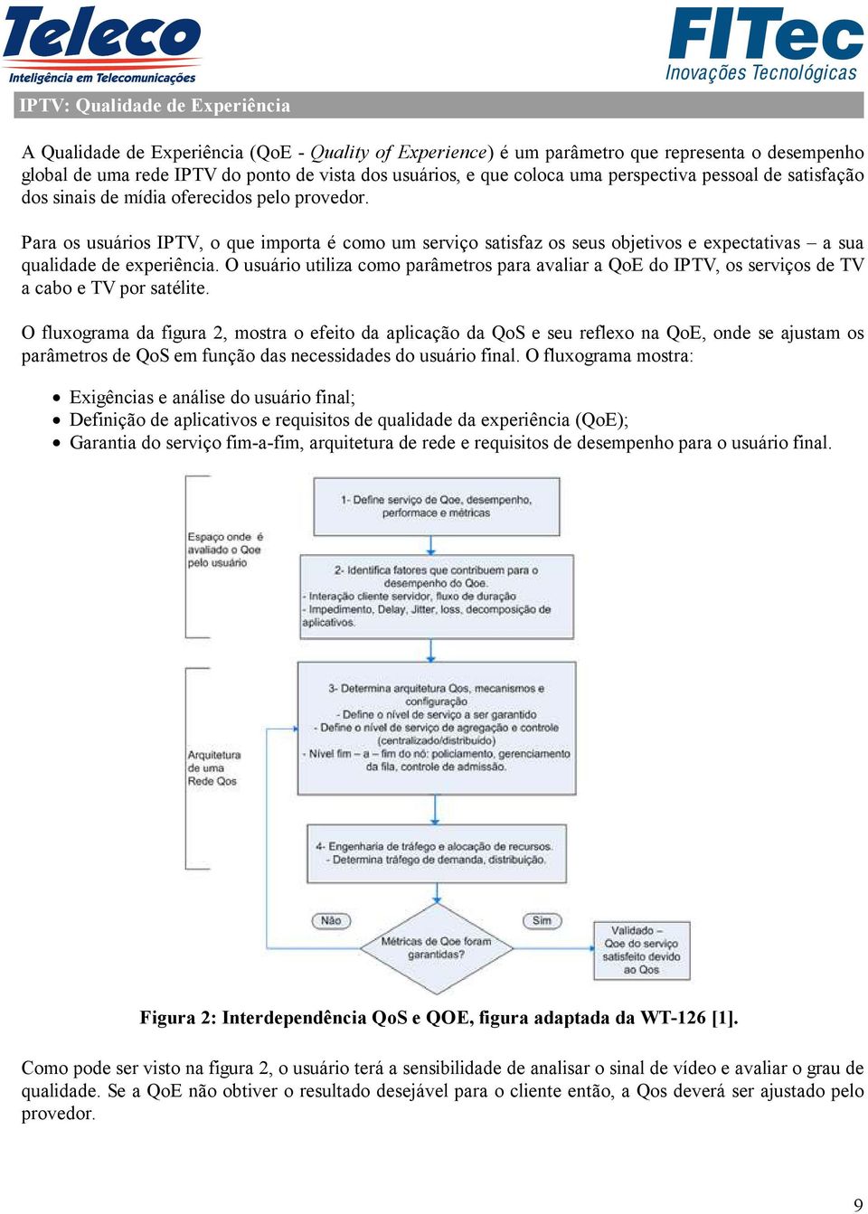 Para os usuários IPTV, o que importa é como um serviço satisfaz os seus objetivos e expectativas a sua qualidade de experiência.