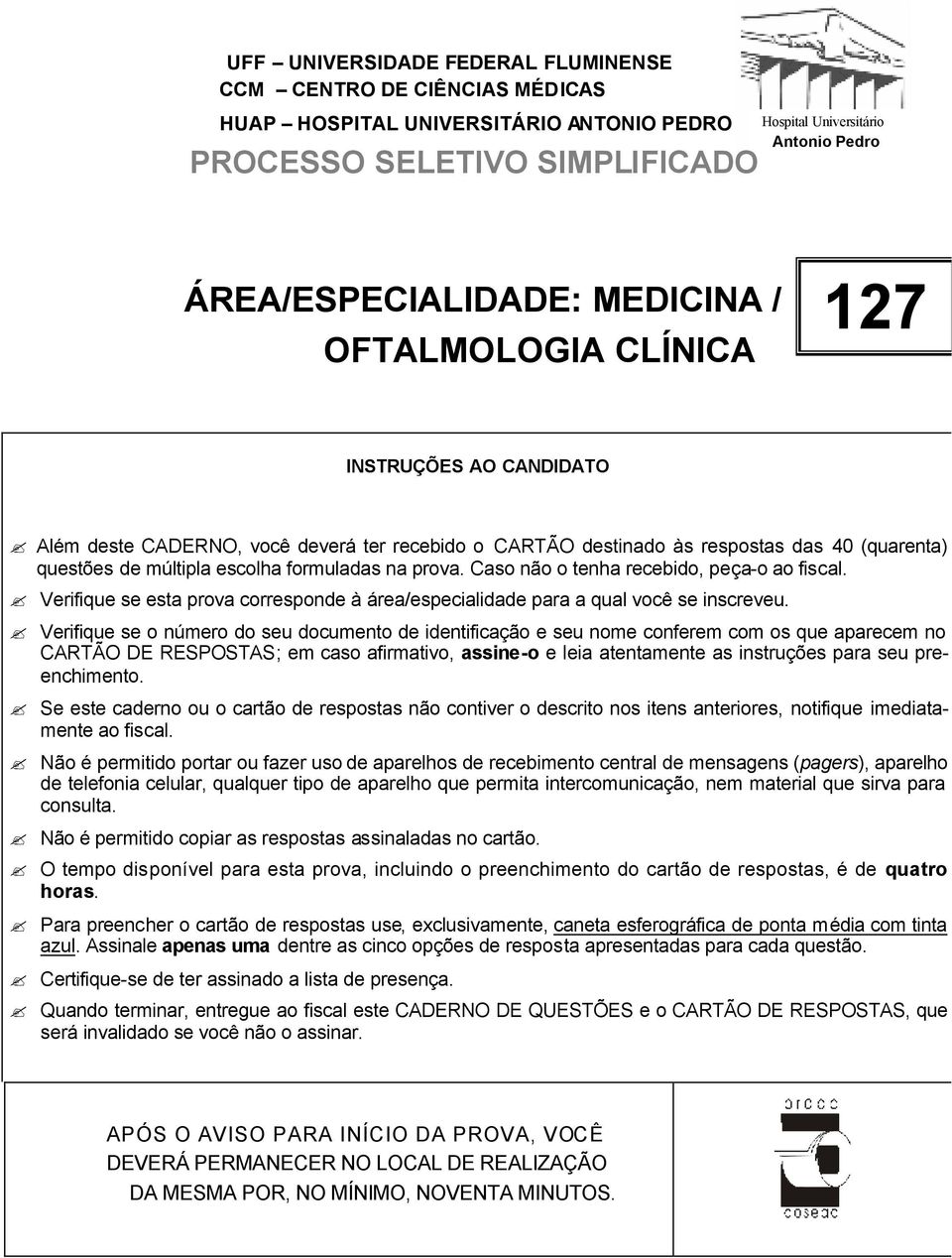 Caso não o tenha recebido, peça-o ao fiscal. Verifique se esta prova corresponde à área/especialidade para a qual você se inscreveu.