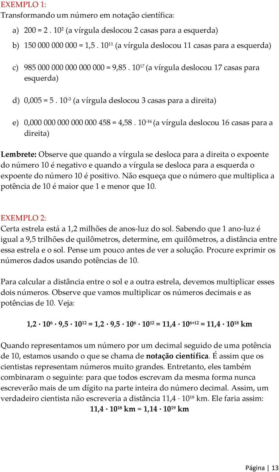 10-3 (a vírgula deslocou 3 casas para a direita) e) 0,000 000 000 000 000 458 = 4,58.