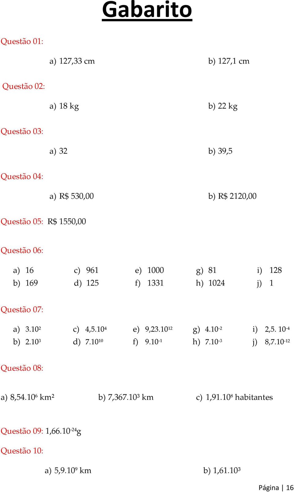 07: a) 3.10 2 c) 4,5.10 4 e) 9,23.10 12 g) 4.10-2 i) 2,5. 10-4 b) 2.10 3 d) 7.10 10 f) 9.10-1 h) 7.10-3 j) 8,7.