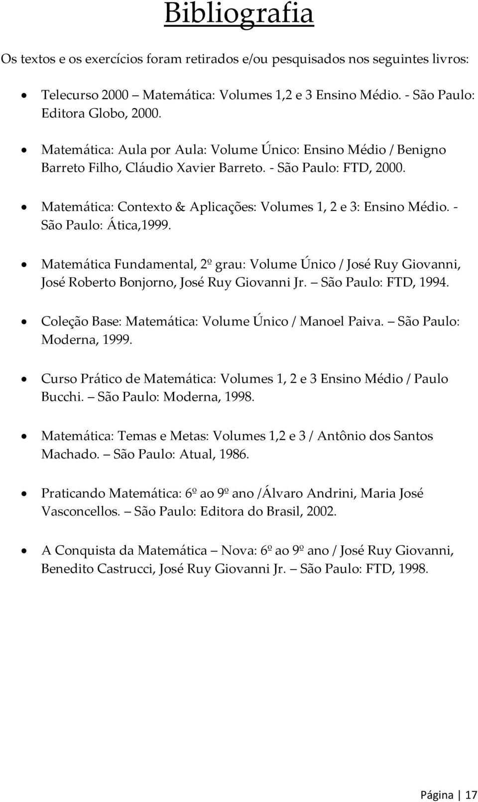 - São Paulo: Ática,1999. Matemática Fundamental, 2º grau: Volume Único / José Ruy Giovanni, José Roberto Bonjorno, José Ruy Giovanni Jr. São Paulo: FTD, 1994.