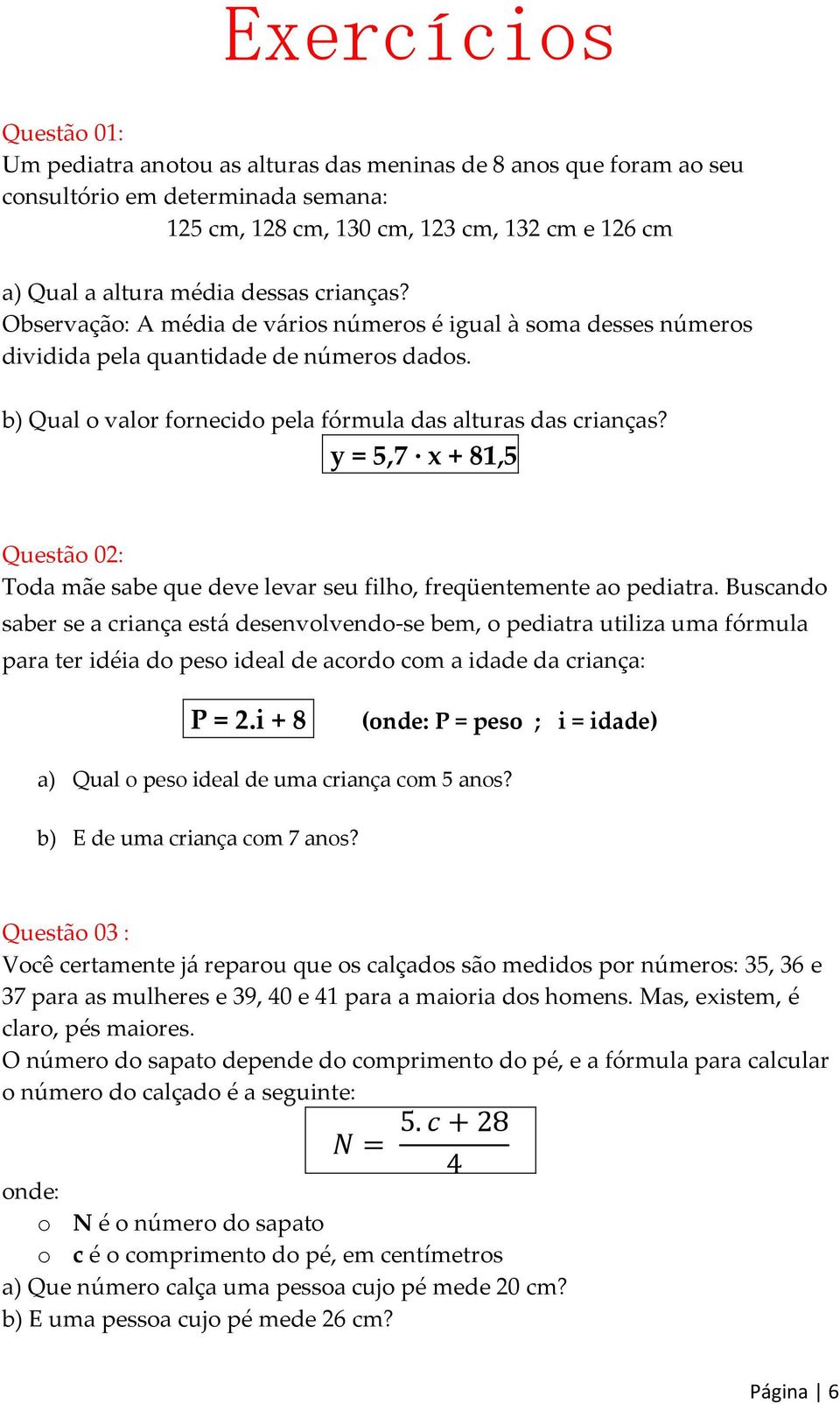 y = 5,7 x + 81,5 Questão 02: Toda mãe sabe que deve levar seu filho, freqüentemente ao pediatra.