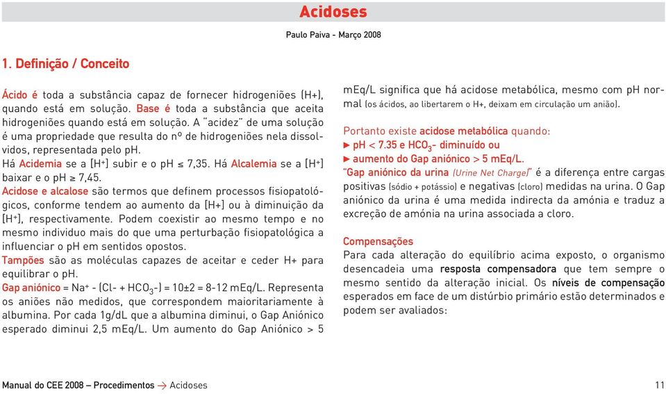 Há Acidemia se a [H + ] subir e o ph 7,35. Há Alcalemia se a [H + ] baixar e o ph 7,45.