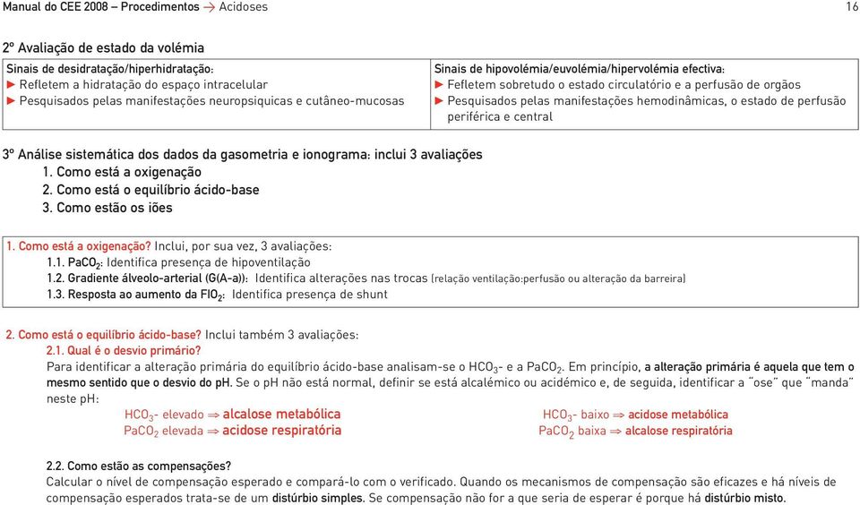 o estado de perfusão periférica e central 3º Análise sistemática dos dados da gasometria e ionograma: inclui 3 avaliações 1. Como está a oxigenação 2. Como está o equilíbrio ácido-base 3.