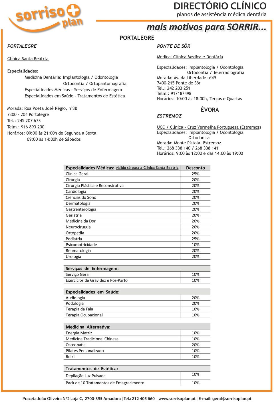 : 916 893 200 09:00 às 14:00h de Sábados Ortodontia / Morada: Av. da Liberdade nº49 7400-215 Ponte de Sôr Tel.: 242 203 251 Telm.