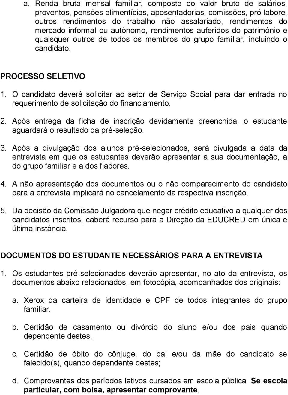 O candidato deverá solicitar ao setor de Serviço Social para dar entrada no requerimento de solicitação do financiamento. 2.