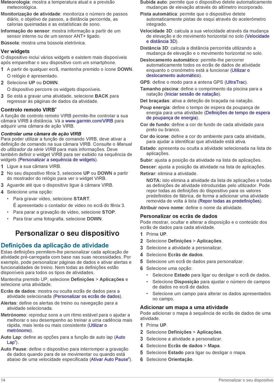 Informação do sensor: mostra informação a partir de um sensor interno ou de um sensor ANT+ ligado. Bússola: mostra uma bússola eletrónica.