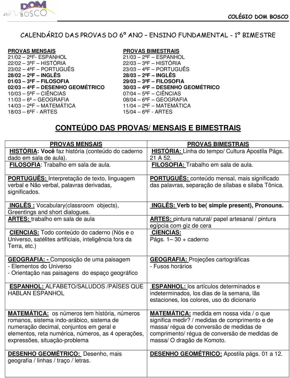 18/03 6ªF - ARTES 15/04 6ªF - ARTES HISTÓRIA: Você faz história (conteúdo do caderno dado em sala de aula).