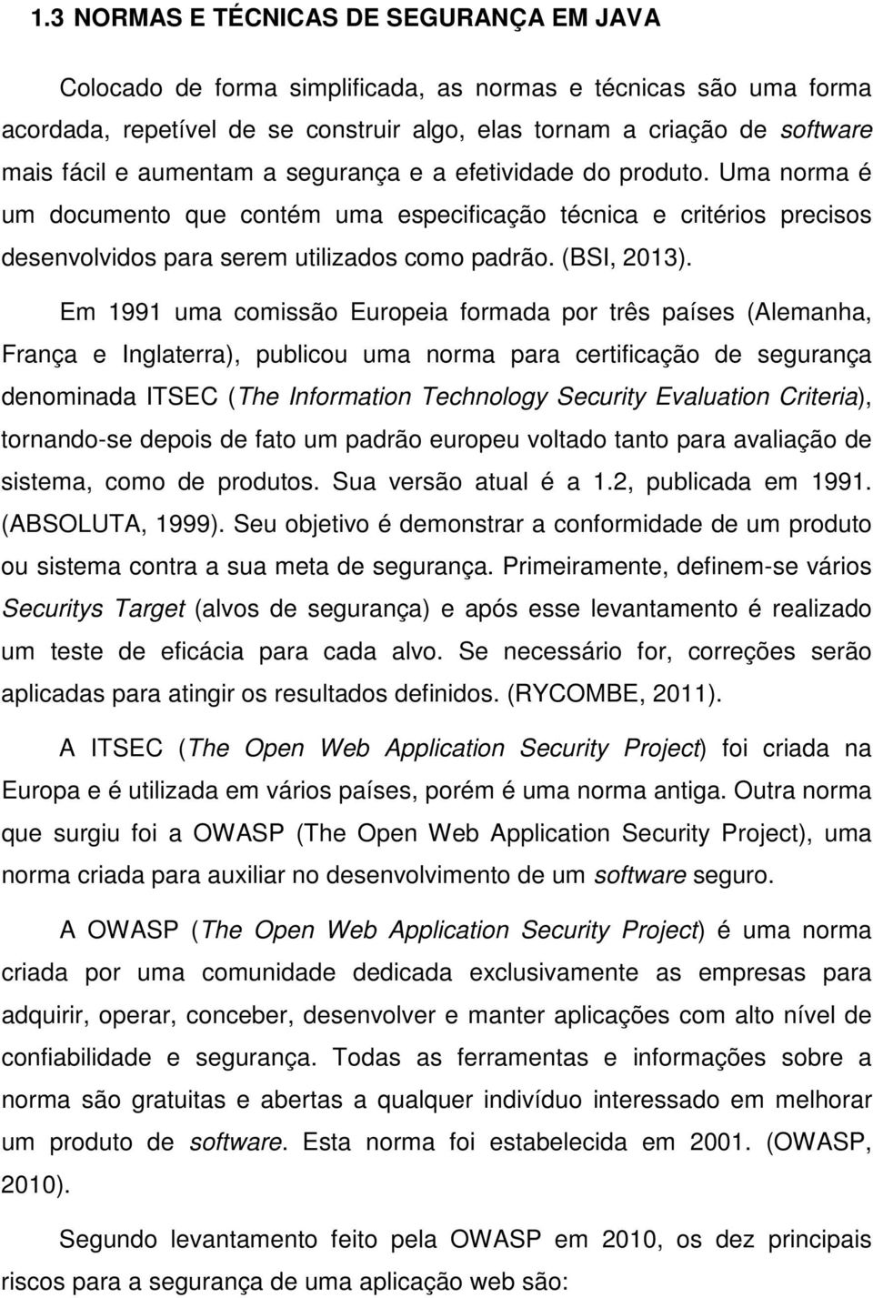 Em 1991 uma comissão Europeia formada por três países (Alemanha, França e Inglaterra), publicou uma norma para certificação de segurança denominada ITSEC (The Information Technology Security